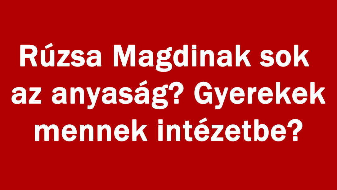 Rúzsa Magdinak sok az anyaság? Gyerekek mennek intézetbe?