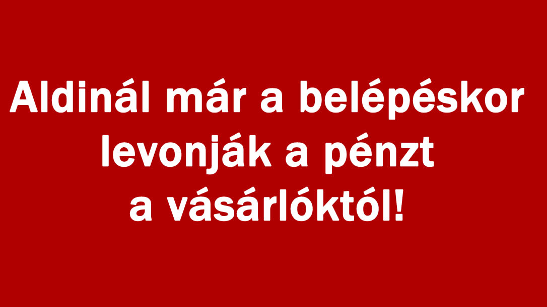 Aldinál már a belépéskor levonják a pénzt a vásárlóktól!