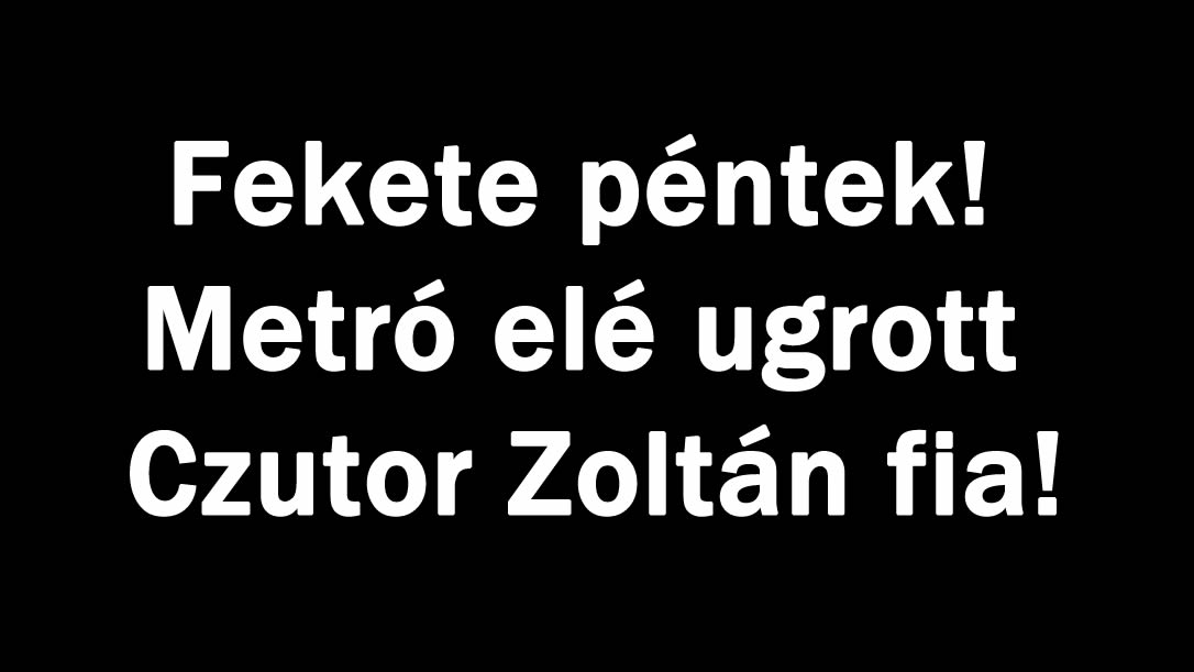 Fekete péntek! Metró elé ugrott Czutor Zoltán fia!