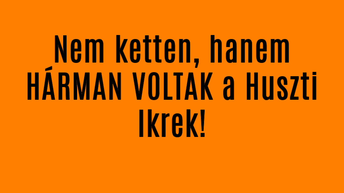 Nem ketten, hanem HÁRMAN VOLTAK a Huszti Ikrek!