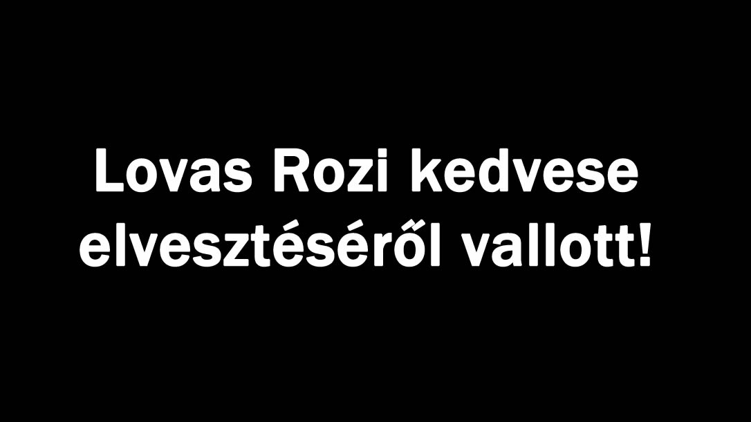 Lovas Rozi kedvese elvesztéséről vallott!