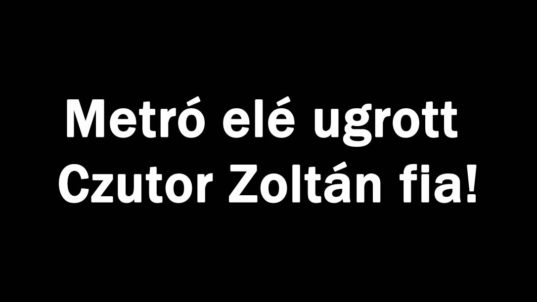 Metró elé ugrott Czutor Zoltán fia!