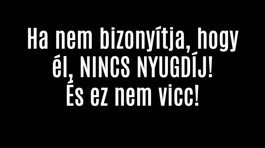 Ha nem bizonyítja, hogy él, NINCS NYUGDÍJ!