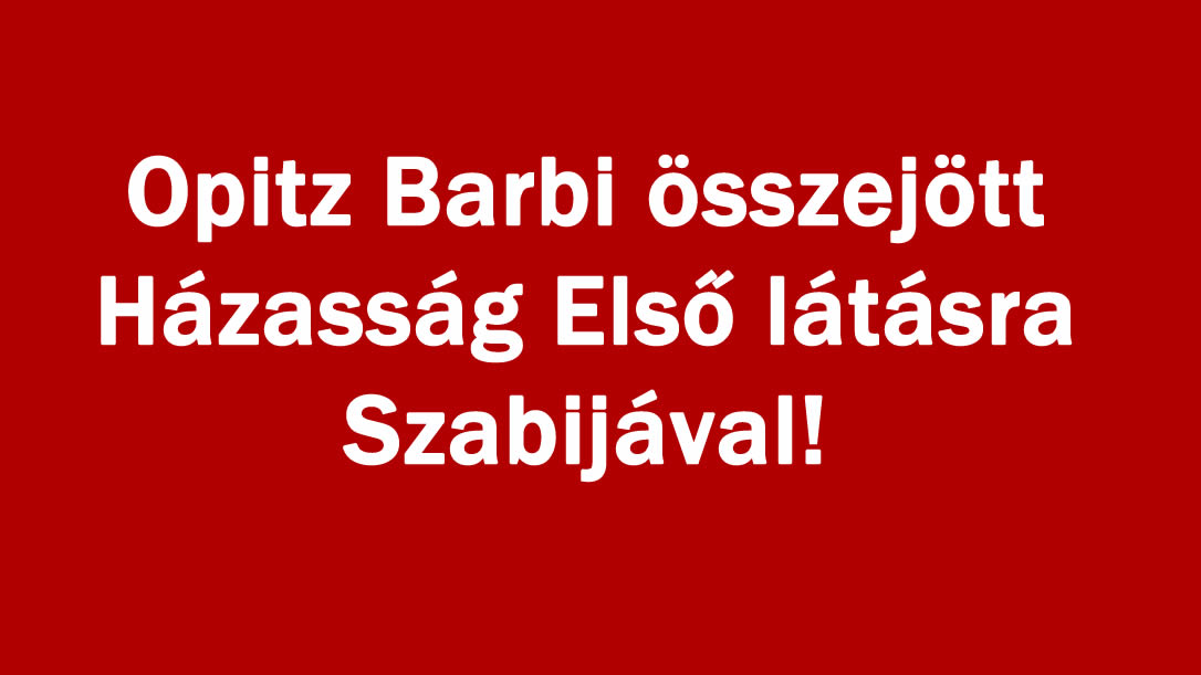 Opitz Barbi összejött Házasság Első látásra Szabijával!