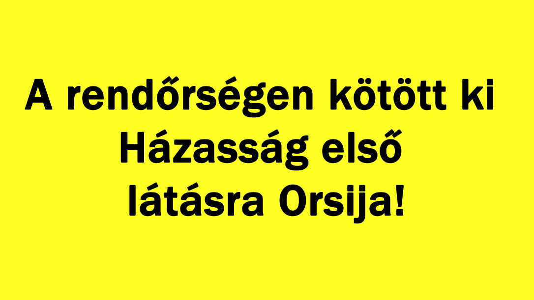 A rendőrségen kötött ki Házasság első látásra Orsija!