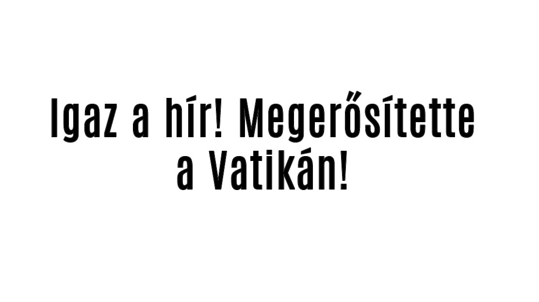 Igaz a hír! Megerősítette a Vatikán!