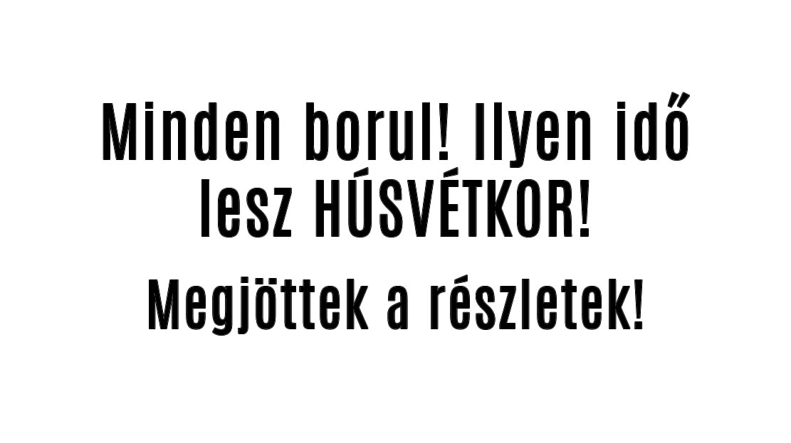 Minden borul! Ilyen idő lesz HÚSVÉTKOR!