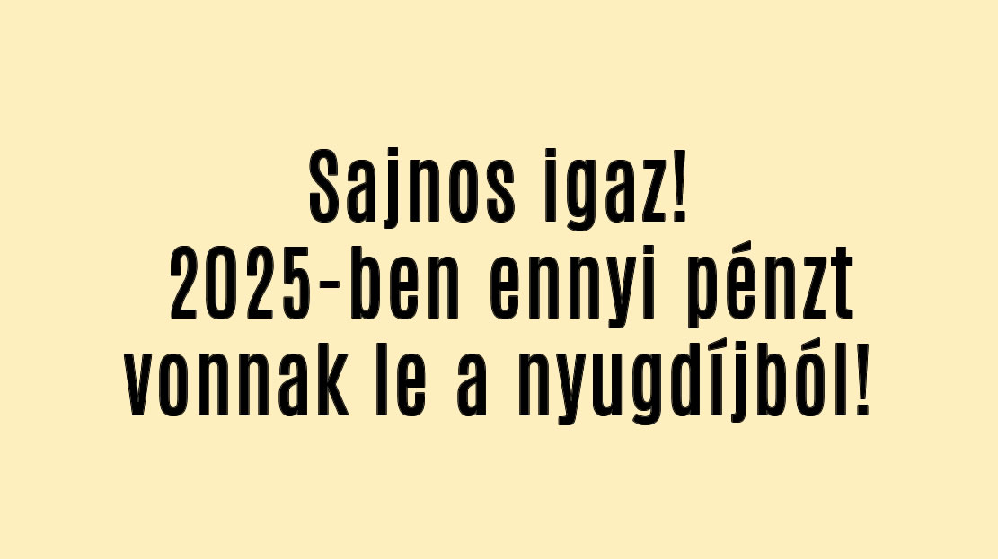 Sajnos igaz! 2025-ben ennyi pénzt vonnak le a nyugdíjból!
