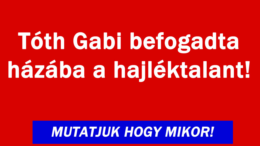 Tóth Gabi befogadta házába a hajléktalant!