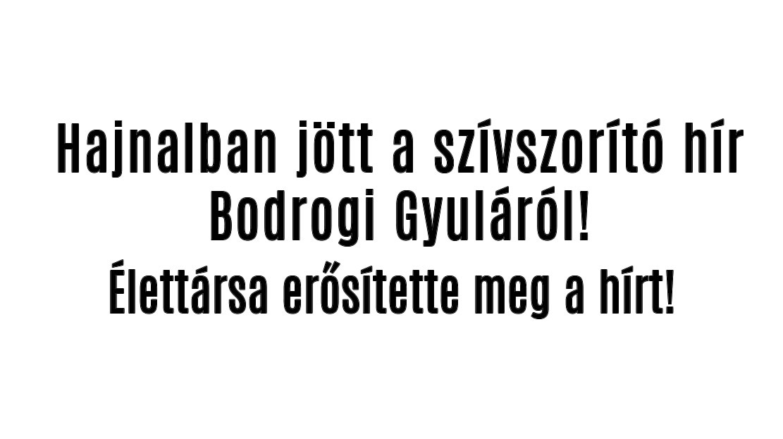 Hajnalban jött a szívszorító hír Bodrogi Gyuláról!