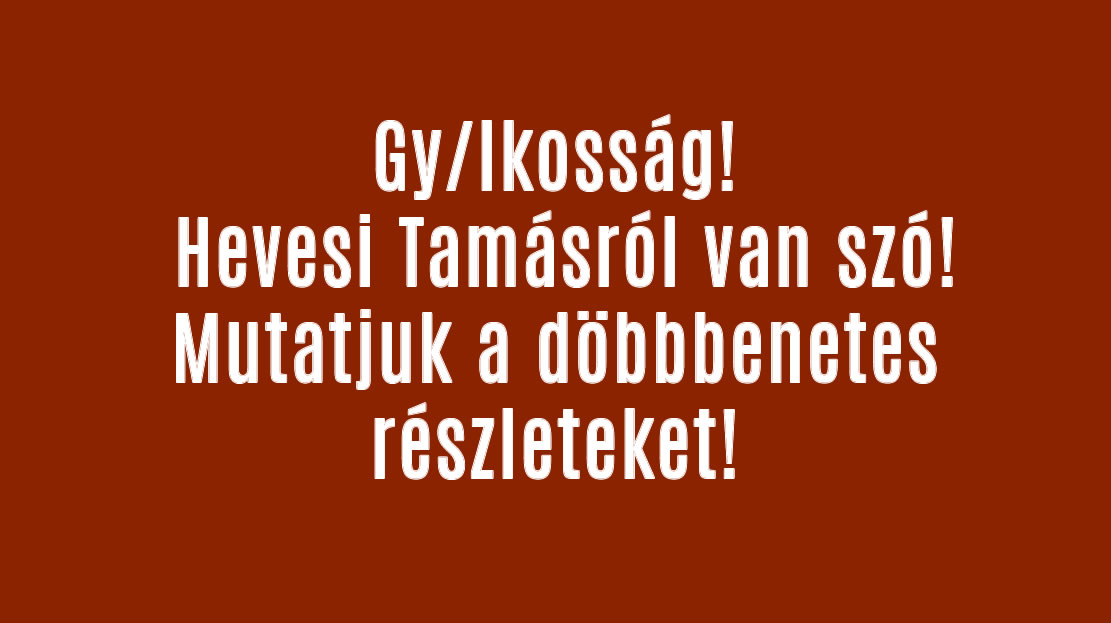 Óriási a baj! Hevesi Tamásról van szó!