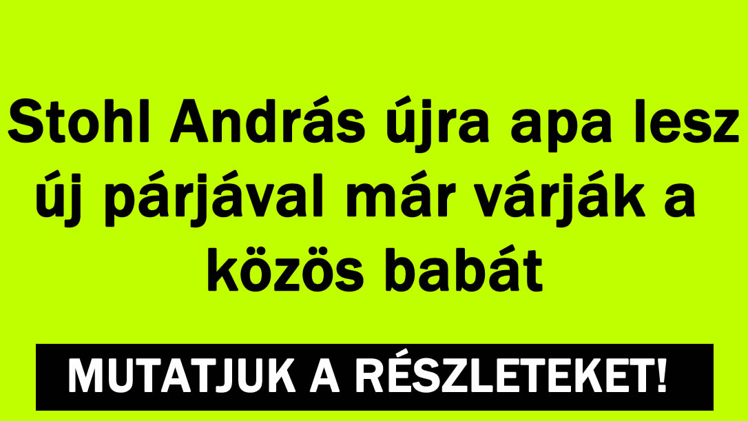Stohl András újra apa lesz!