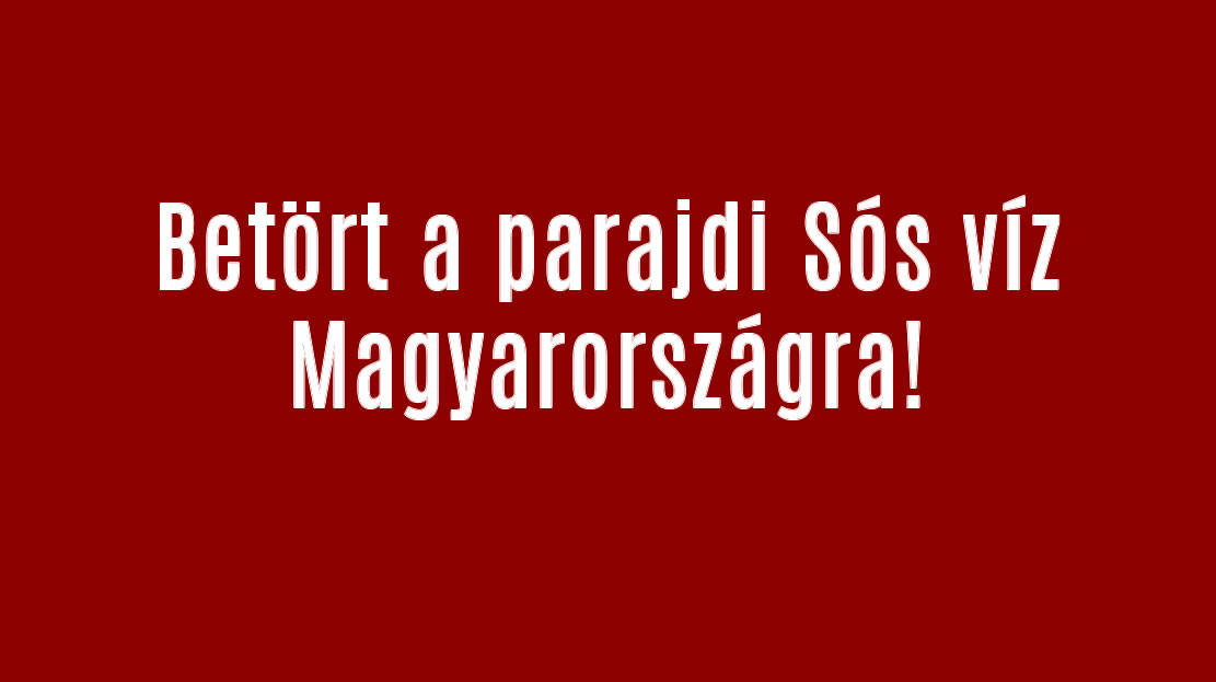 Betört a parajdi Sós víz Magyarországra!