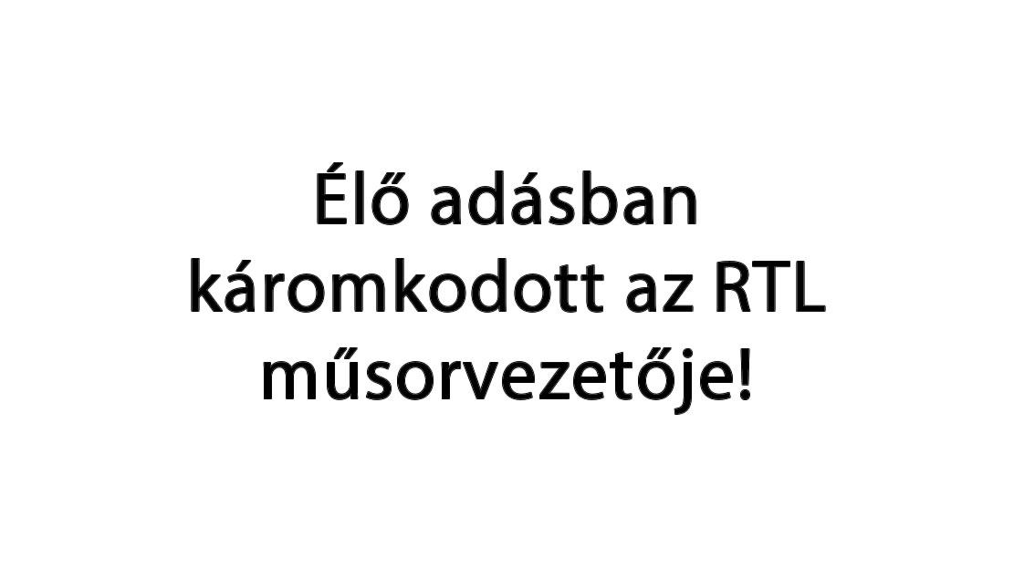 Élő adásban káromkodott az RTL műsorvezetője!