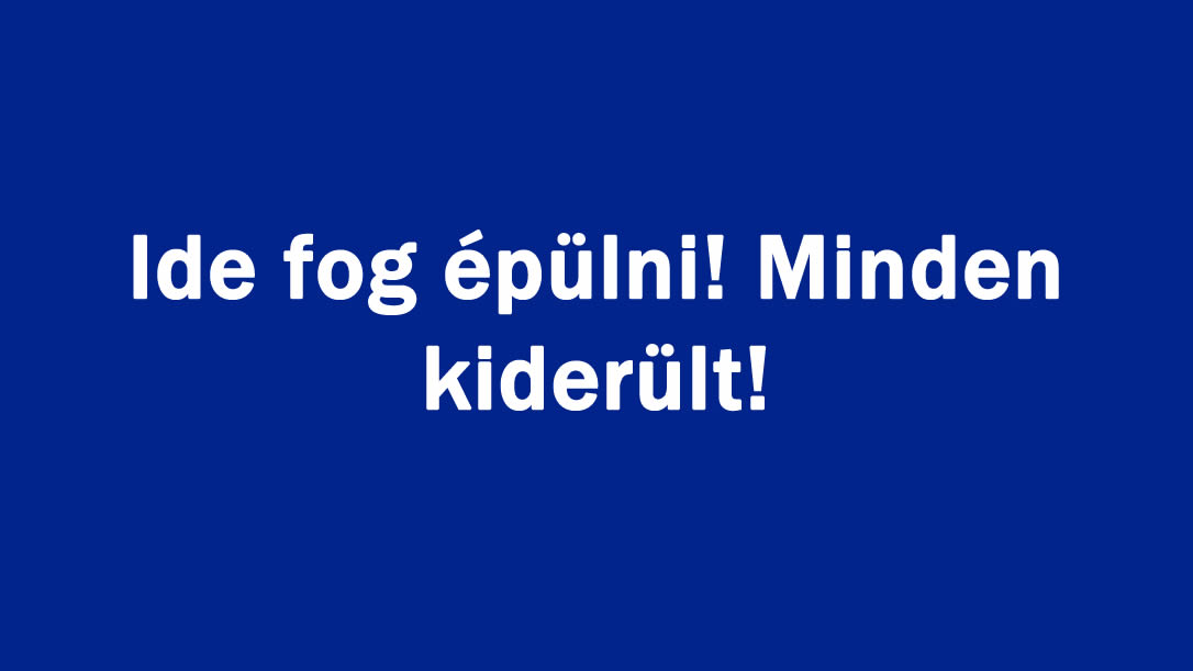 Ide fog épülni! Minden kiderült!