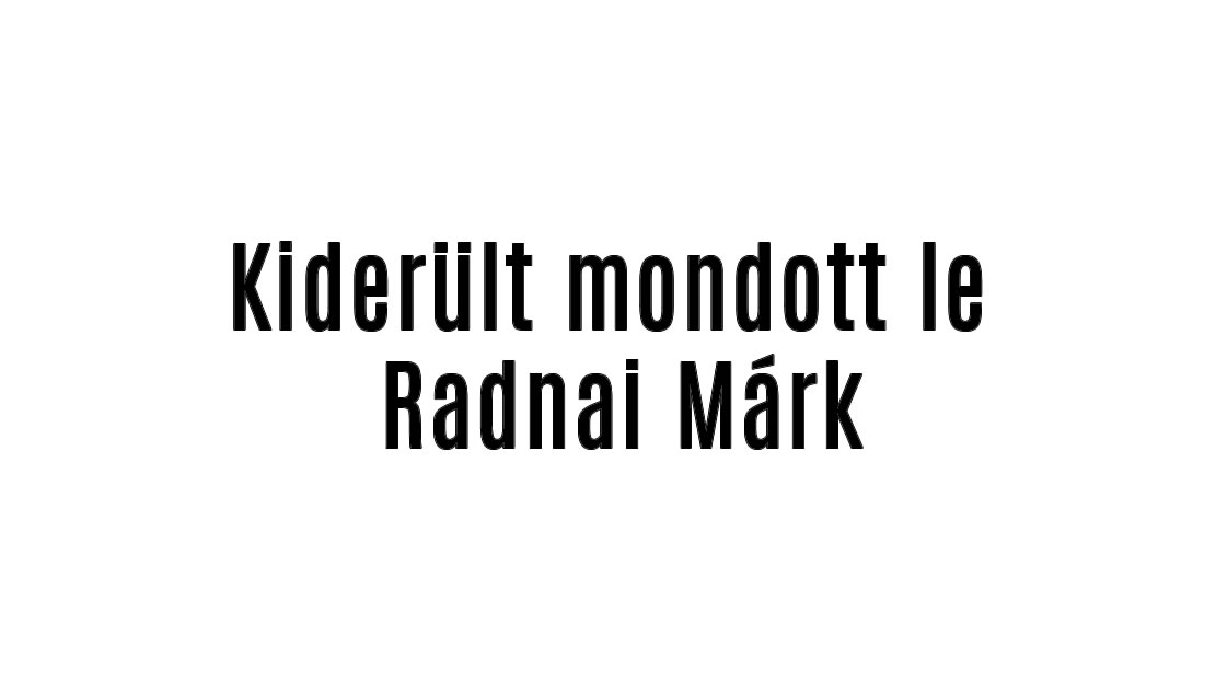 Kiderült mondott le Radnai Márk