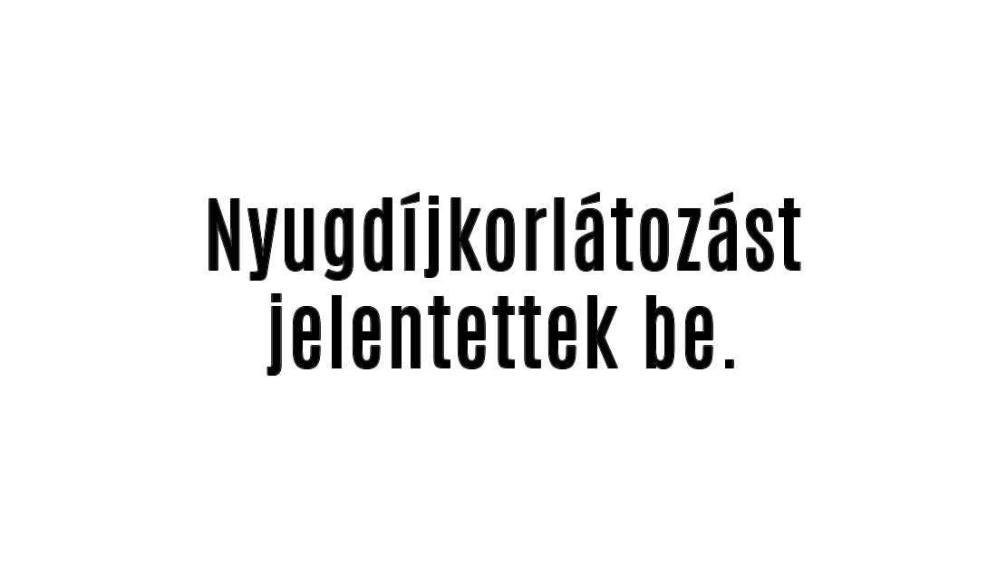 Nyugdíjkorlátozást jelentettek be.
