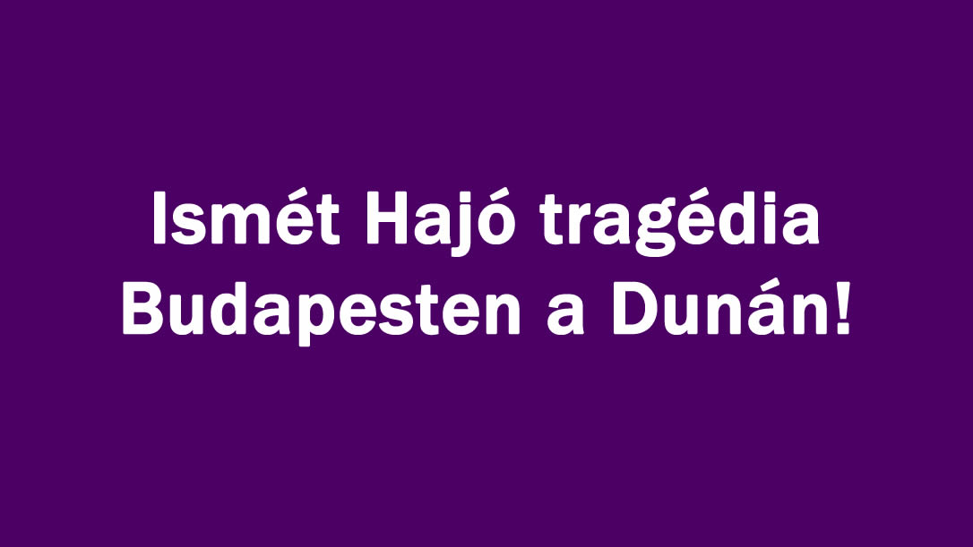 Ismét Hajó tragédia Budapesten a Dunán!