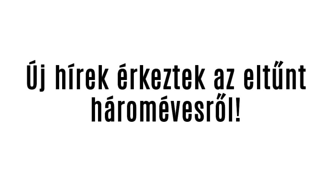 Új hírek érkeztek az eltűnt hároméves kisfiúról!