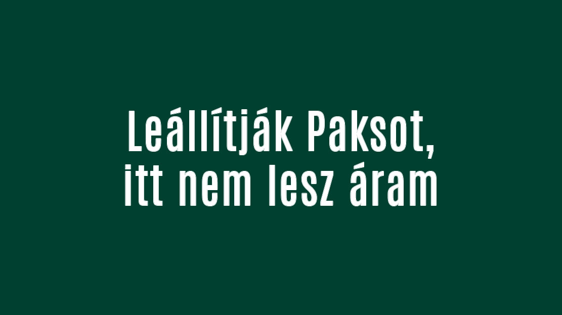 Leállítják Paksot, itt nem lesz áram