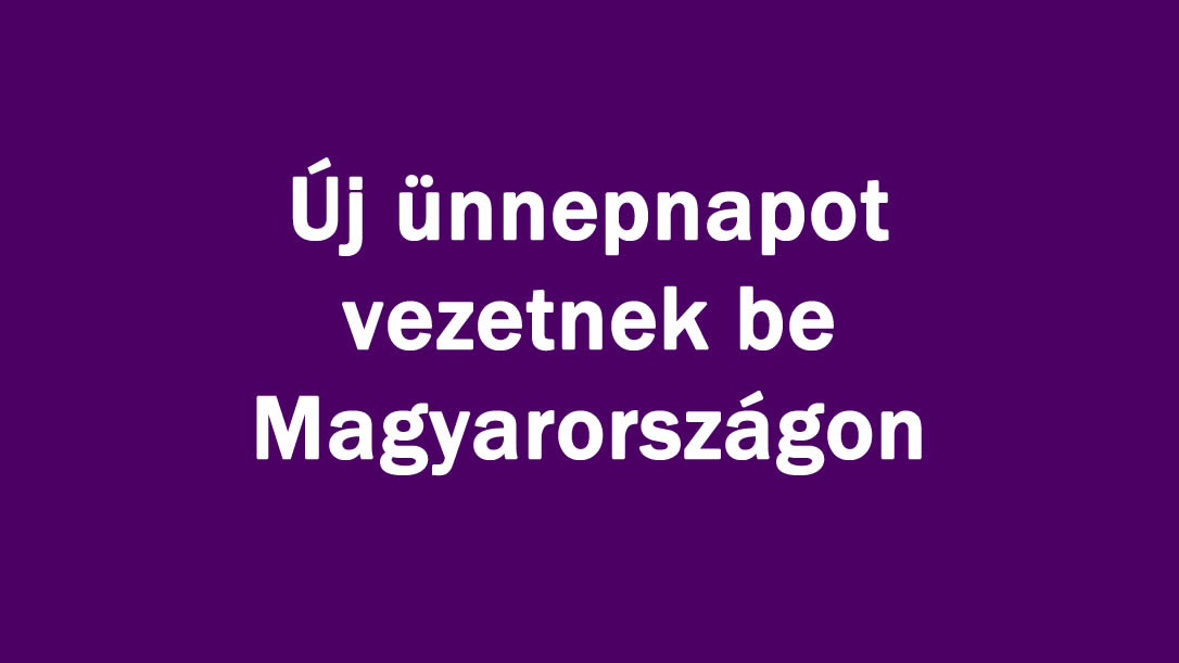Új ünnepnapot vezethetnek be Magyarországon