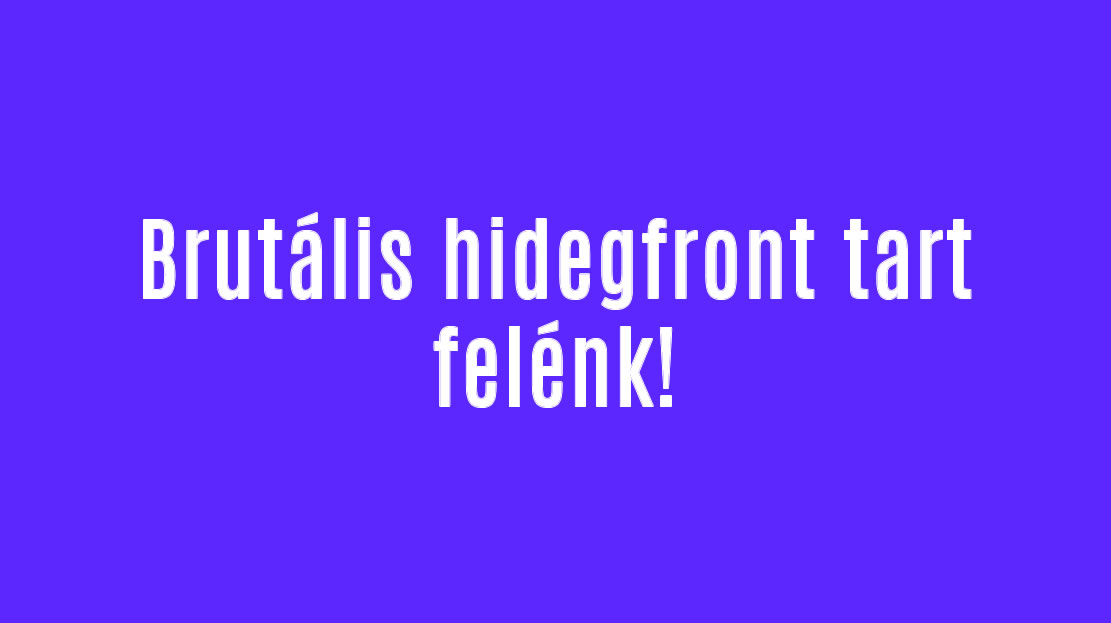 Brutális hidegfront tart felénk!